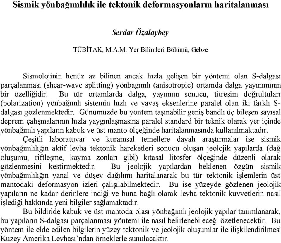 bir özelliğidir. Bu tür ortamlarda dalga, yayınımı sonucu, titreşim doğrultuları (polarization) yönbağımlı sistemin hızlı ve yavaş eksenlerine paralel olan iki farklı S- dalgası gözlenmektedir.