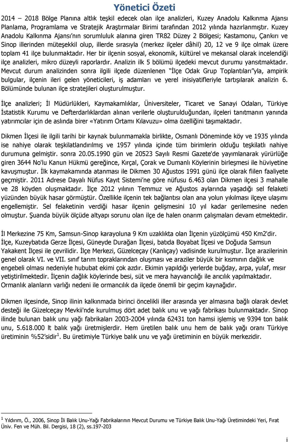 Kuzey Anadolu Kalkınma Ajansı nın sorumluluk alanına giren TR82 Düzey 2 Bölgesi; Kastamonu, Çankırı ve Sinop illerinden müteşekkil olup, illerde sırasıyla (merkez ilçeler dâhil) 20, 12 ve 9 ilçe