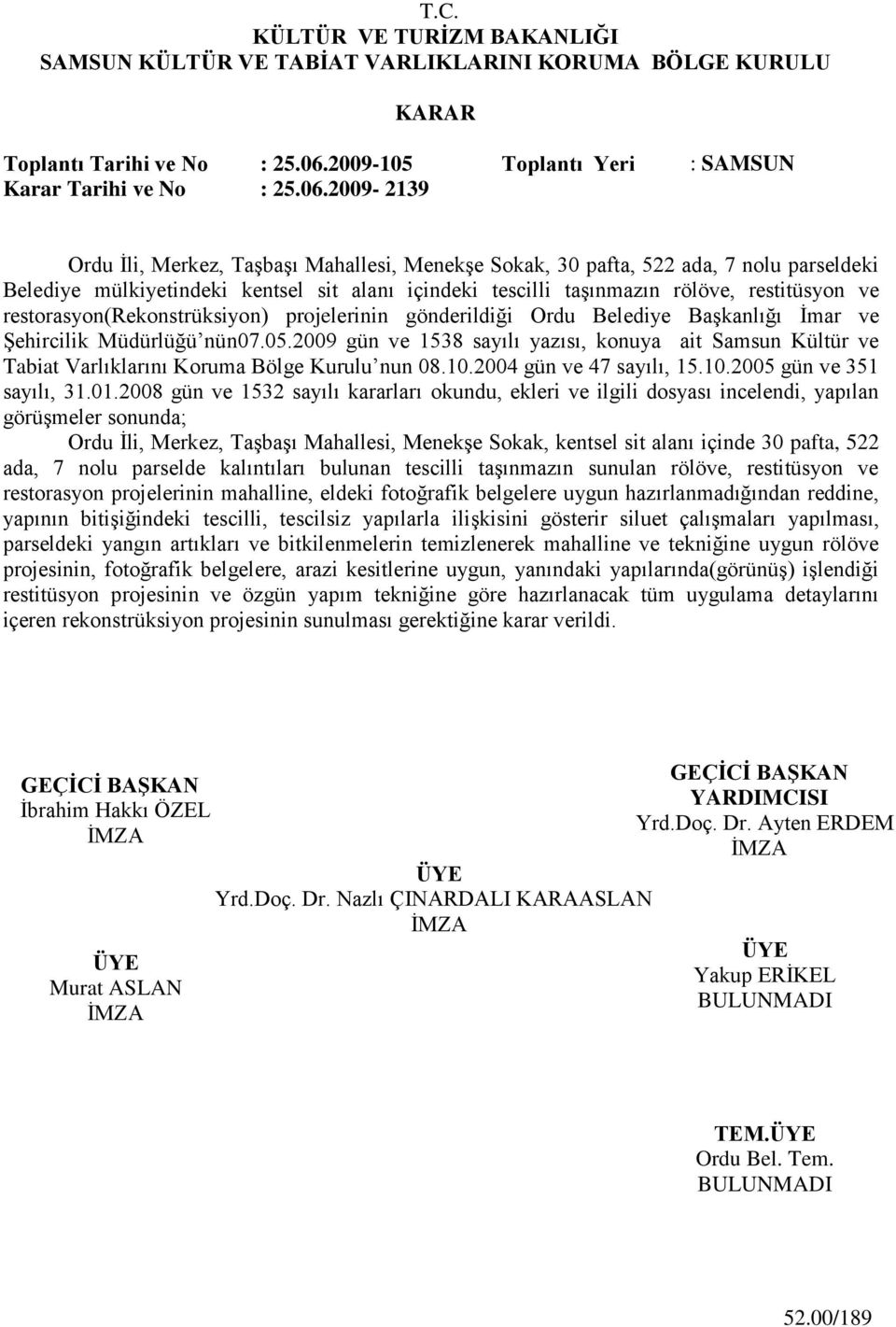 2009-2139 Ordu Ġli, Merkez, TaĢbaĢı Mahallesi, MenekĢe Sokak, 30 pafta, 522 ada, 7 nolu parseldeki Belediye mülkiyetindeki kentsel sit alanı içindeki tescilli taģınmazın rölöve, restitüsyon ve