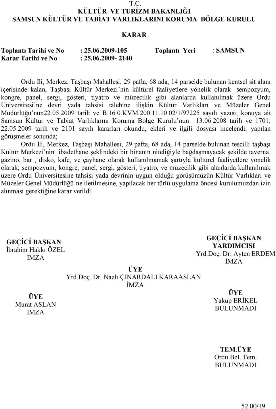 2009-2140 Ordu Ġli, Merkez, TaĢbaĢı Mahallesi, 29 pafta, 68 ada, 14 parselde bulunan kentsel sit alanı içerisinde kalan, TaĢbaĢı Kültür Merkezi nin kültürel faaliyetlere yönelik olarak: sempozyum,