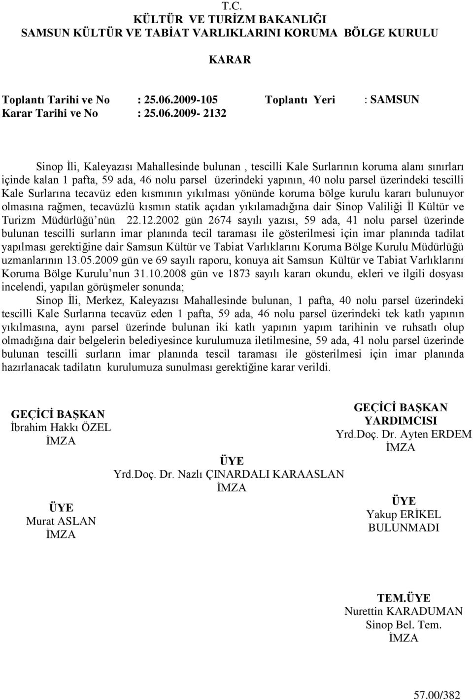2009-2132 Sinop Ġli, Kaleyazısı Mahallesinde bulunan, tescilli Kale Surlarının koruma alanı sınırları içinde kalan 1 pafta, 59 ada, 46 nolu parsel üzerindeki yapının, 40 nolu parsel üzerindeki