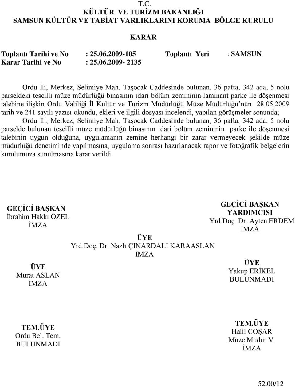 Turizm Müdürlüğü Müze Müdürlüğü nün 28.05.2009 tarih ve 241 sayılı yazısı okundu, ekleri ve ilgili dosyası incelendi, yapılan görüģmeler sonunda; Ordu Ġli, Merkez, Selimiye Mah.