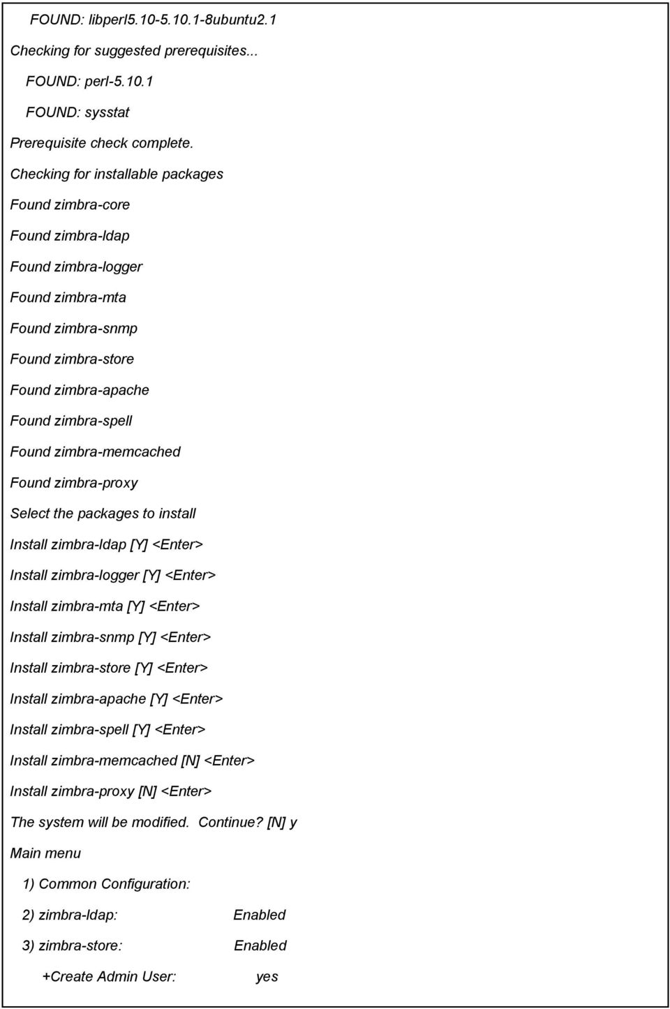 zimbra-memcached Found zimbra-proxy Select the packages to install Install zimbra-ldap [Y] <Enter> Install zimbra-logger [Y] <Enter> Install zimbra-mta [Y] <Enter> Install zimbra-snmp [Y] <Enter>