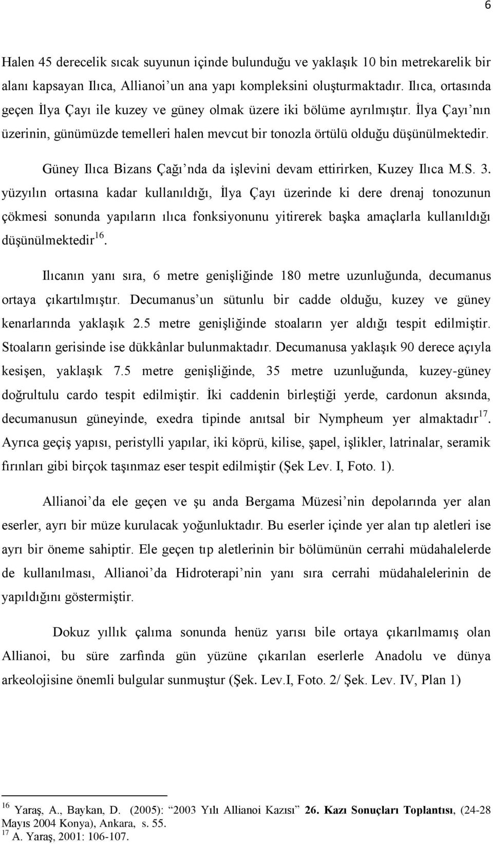 Güney Ilıca Bizans Çağı nda da işlevini devam ettirirken, Kuzey Ilıca M.S. 3.