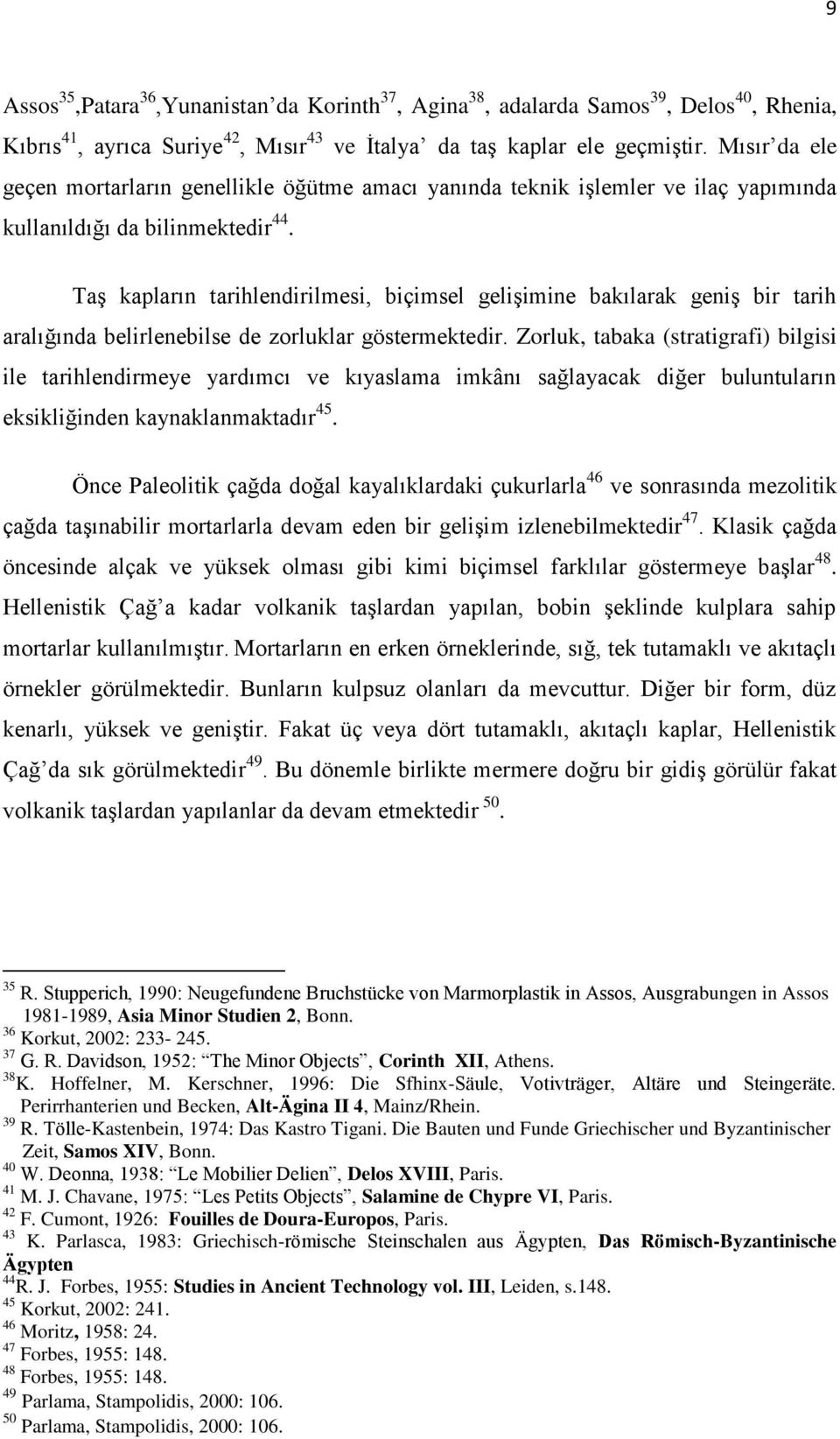 Taş kapların tarihlendirilmesi, biçimsel gelişimine bakılarak geniş bir tarih aralığında belirlenebilse de zorluklar göstermektedir.