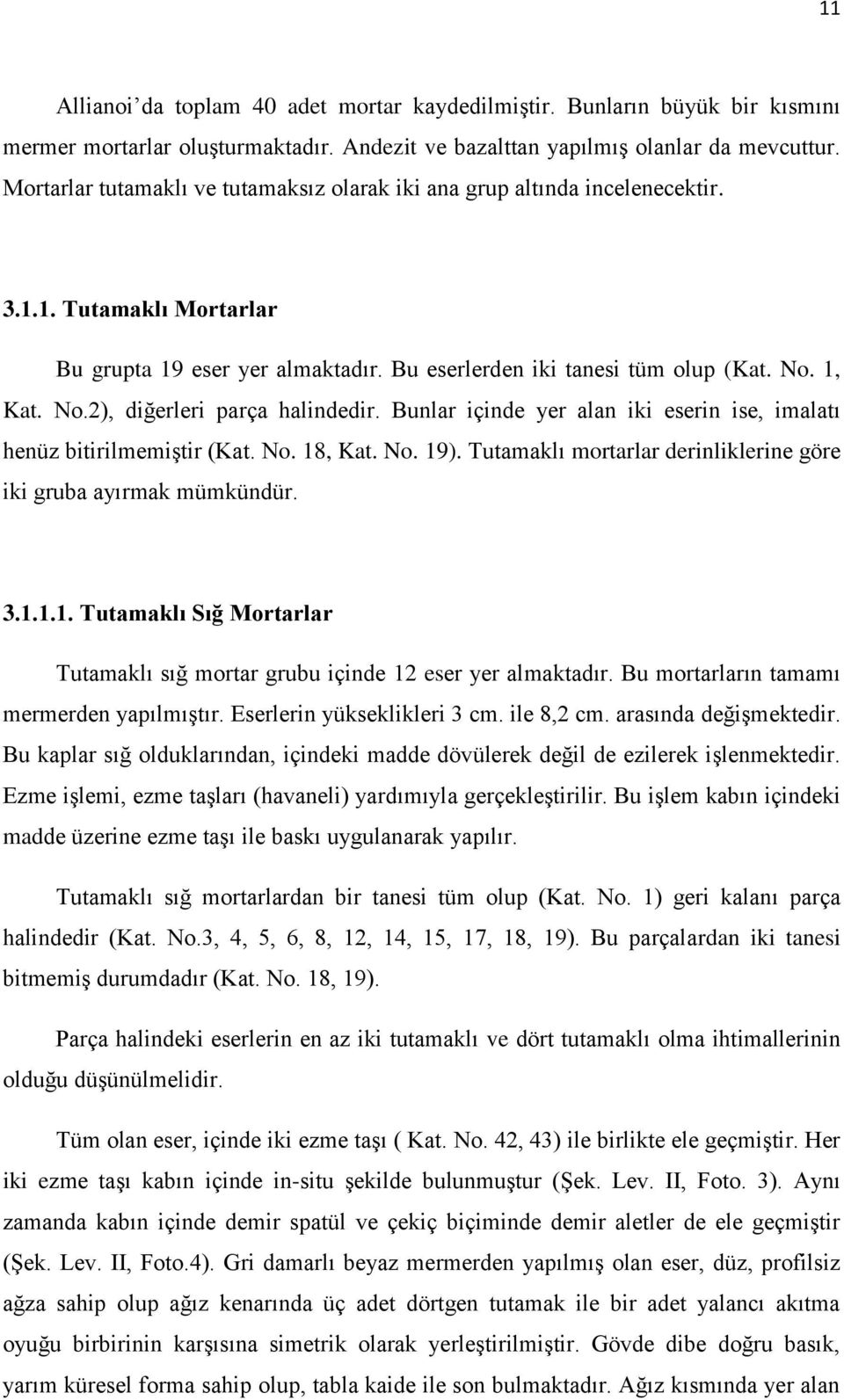 1, Kat. No.2), diğerleri parça halindedir. Bunlar içinde yer alan iki eserin ise, imalatı henüz bitirilmemiştir (Kat. No. 18, Kat. No. 19).