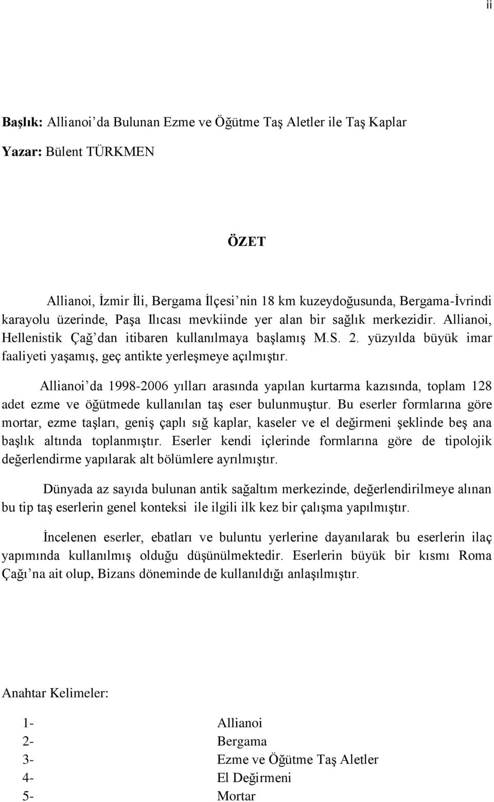 Allianoi da 1998-2006 yılları arasında yapılan kurtarma kazısında, toplam 128 adet ezme ve öğütmede kullanılan taģ eser bulunmuģtur.