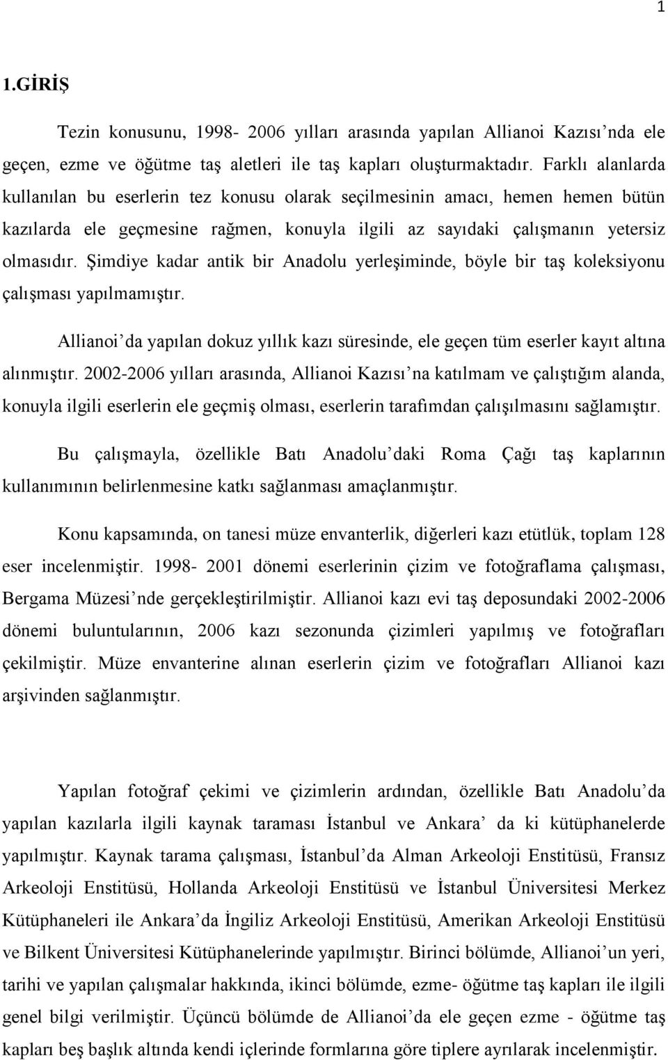 Şimdiye kadar antik bir Anadolu yerleşiminde, böyle bir taş koleksiyonu çalışması yapılmamıştır. Allianoi da yapılan dokuz yıllık kazı süresinde, ele geçen tüm eserler kayıt altına alınmıştır.