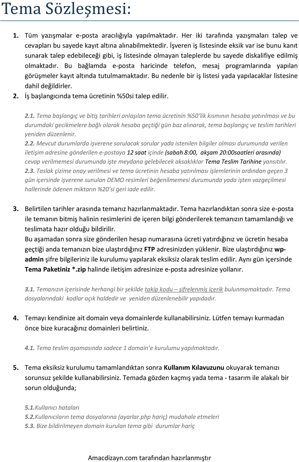 Bu bağlamda e-posta haricinde telefon, mesaj programlarında yapılan görüşmeler kayıt altında tutulmamaktadır. Bu nedenle bir iş listesi yada yapılacaklar listesine dahil değildirler. 2.