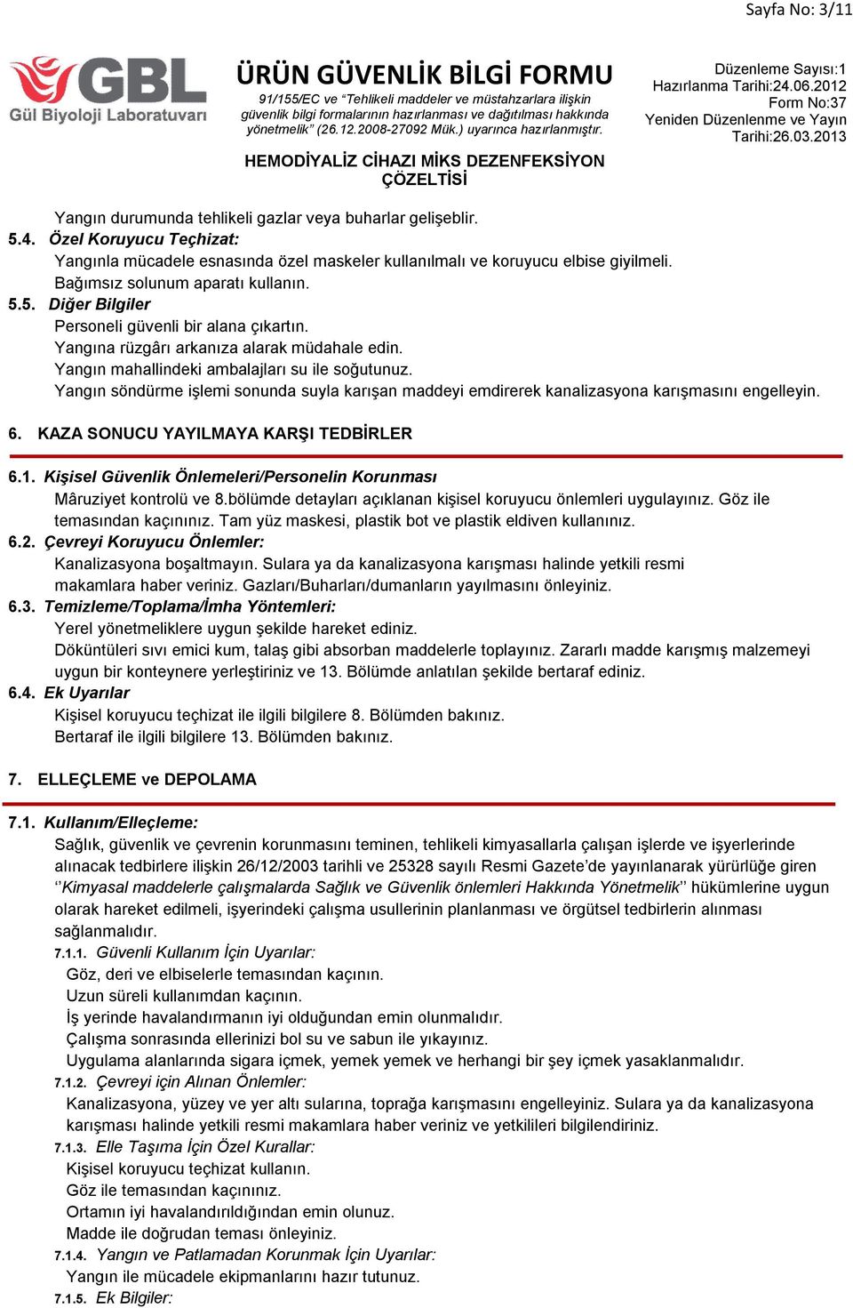 Yangın söndürme işlemi sonunda suyla karışan maddeyi emdirerek kanalizasyona karışmasını engelleyin. 6. KAZA SONUCU YAYILMAYA KARŞI TEDBİRLER 6.1.