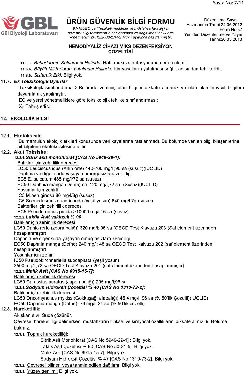 EC ve yerel yönetmeliklere göre toksikolojik tehlike sınıflandırması: X i - Tahriş edici. 12. EKOLOJİK BİLGİ 12.1. Ekotoksisite Bu mamülün ekolojik etkileri konusunda veri kayıtlarına rastlanmadı.