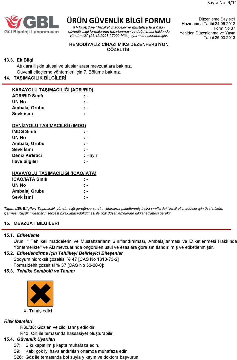 : - Deniz Kirletici : Hayır İlave bilgiler : - HAVAYOLU TAŞIMACILIĞI (ICAO/IATA) ICAO/IATA Sınıfı : - UN No : - Ambalaj Grubu : - Sevk İsmi : - Taşıma/Ek Bilgiler: Taşımacılık yönetmeliği gereğince