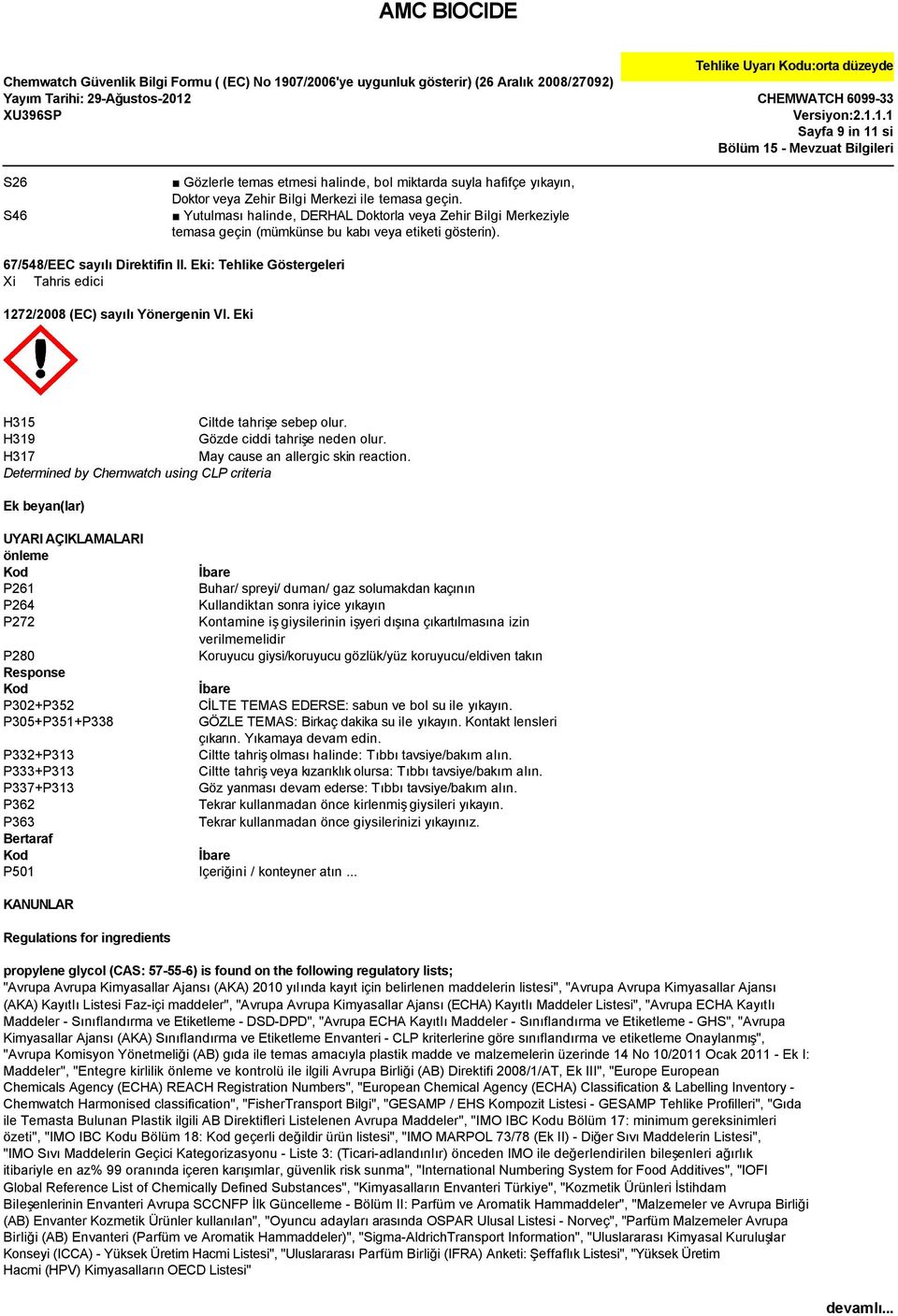 Eki: Tehlike Göstergeleri Xi Tahris edici 1272/2008 (EC) sayılı Yönergenin VI. Eki H315 Ciltde tahrişe sebep olur. H319 Gözde ciddi tahrişe neden olur. H317 May cause an allergic skin reaction.