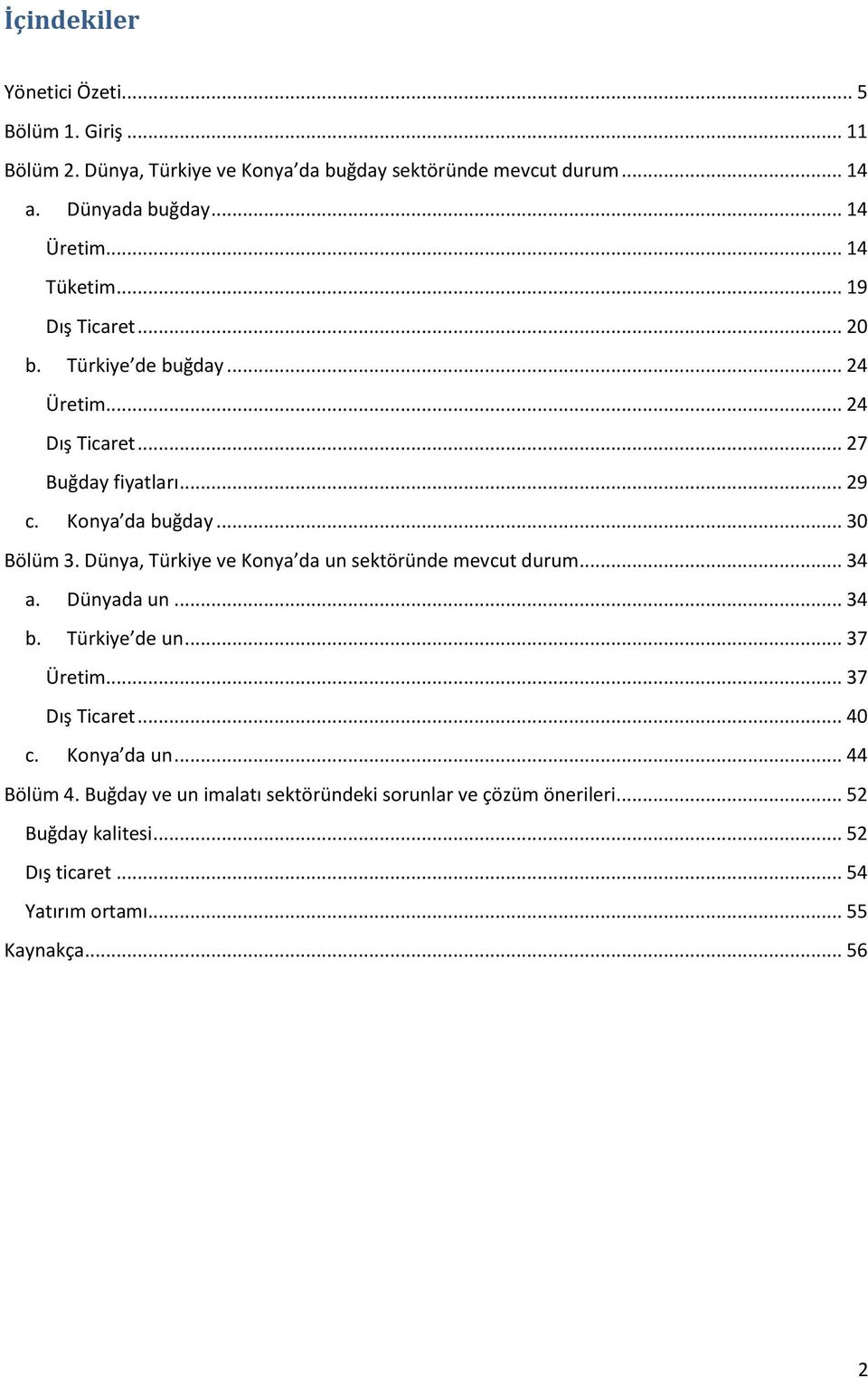 Dünya, Türkiye ve Konya da un sektöründe mevcut durum... 34 a. Dünyada un... 34 b. Türkiye de un... 37 Üretim... 37 Dış Ticaret... 40 c. Konya da un... 44 Bölüm 4.