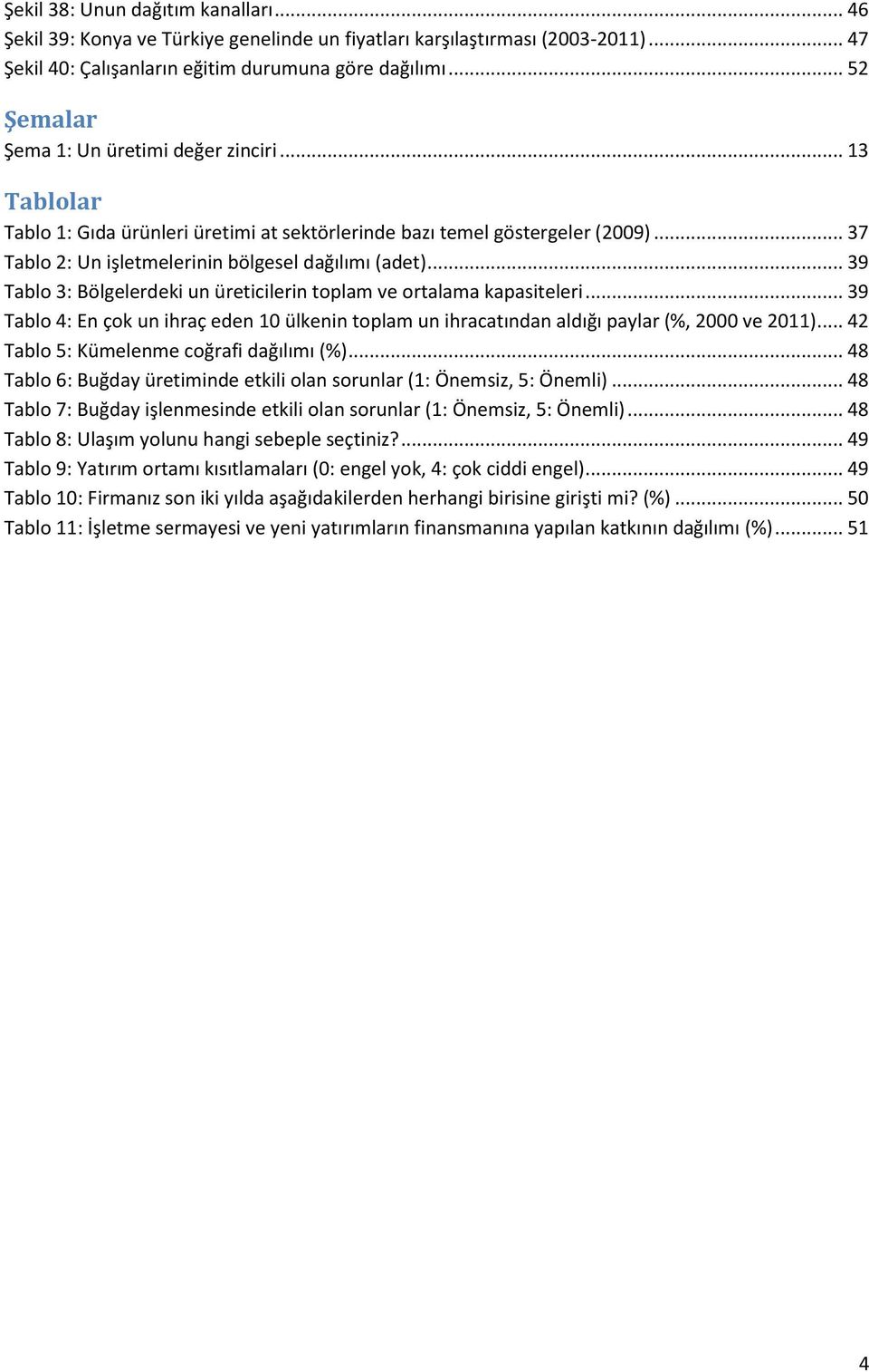 .. 39 Tablo 3: Bölgelerdeki un üreticilerin toplam ve ortalama kapasiteleri... 39 Tablo 4: En çok un ihraç eden 10 ülkenin toplam un ihracatından aldığı paylar (%, 2000 ve 2011).