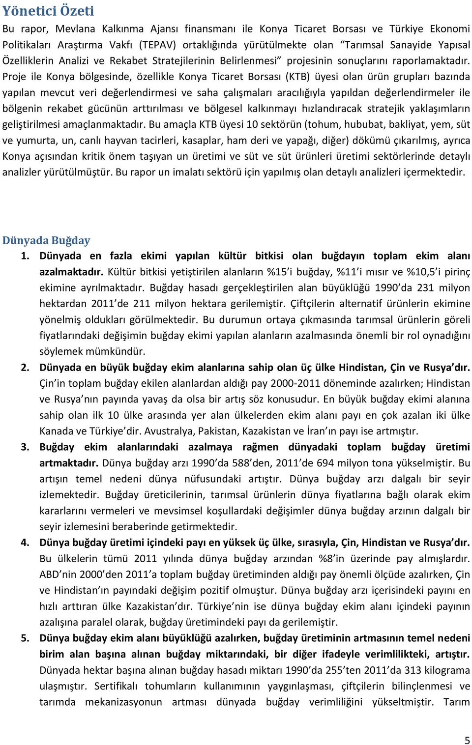 Proje ile Konya bölgesinde, özellikle Konya Ticaret Borsası (KTB) üyesi olan ürün grupları bazında yapılan mevcut veri değerlendirmesi ve saha çalışmaları aracılığıyla yapıldan değerlendirmeler ile