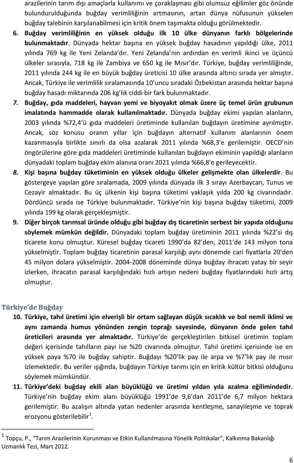 Dünyada hektar başına en yüksek buğday hasadının yapıldığı ülke, 2011 yılında 769 kg ile Yeni Zelanda dır.