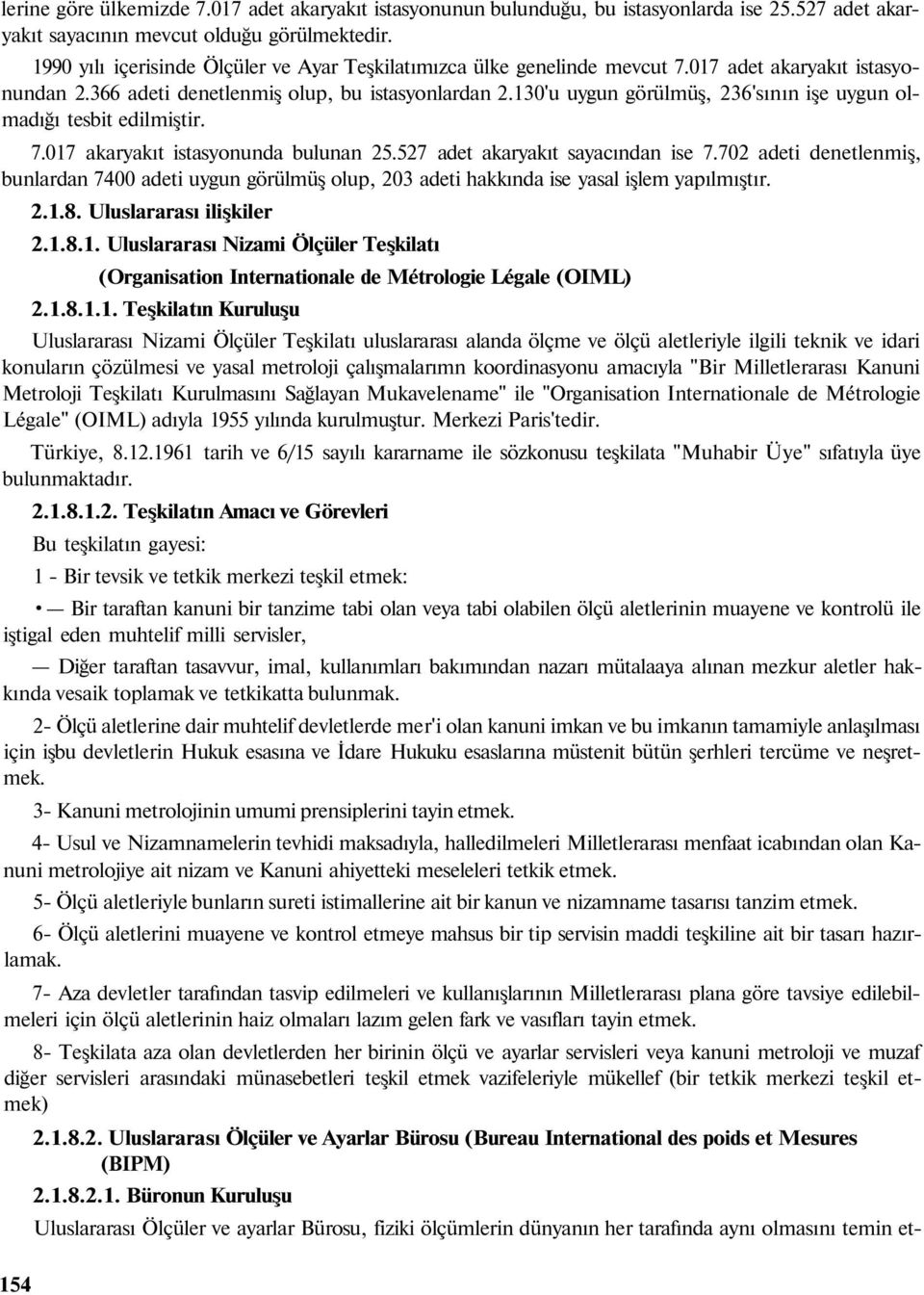 130'u uygun görülmüş, 236'sının işe uygun olmadığı tesbit edilmiştir. 7.017 akaryakıt istasyonunda bulunan 25.527 adet akaryakıt sayacından ise 7.