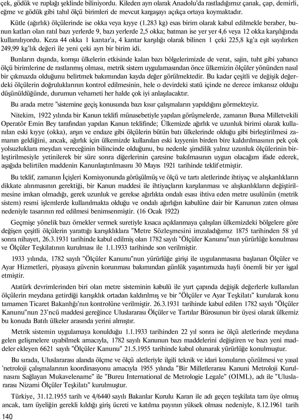 283 kg) esas birim olarak kabul edilmekle beraber, bunun katları olan ratıl bazı yerlerde 9, bazı yerlerde 2,5 okka; batman ise yer yer 4,6 veya 12 okka karşılığında kullanılıyordu.