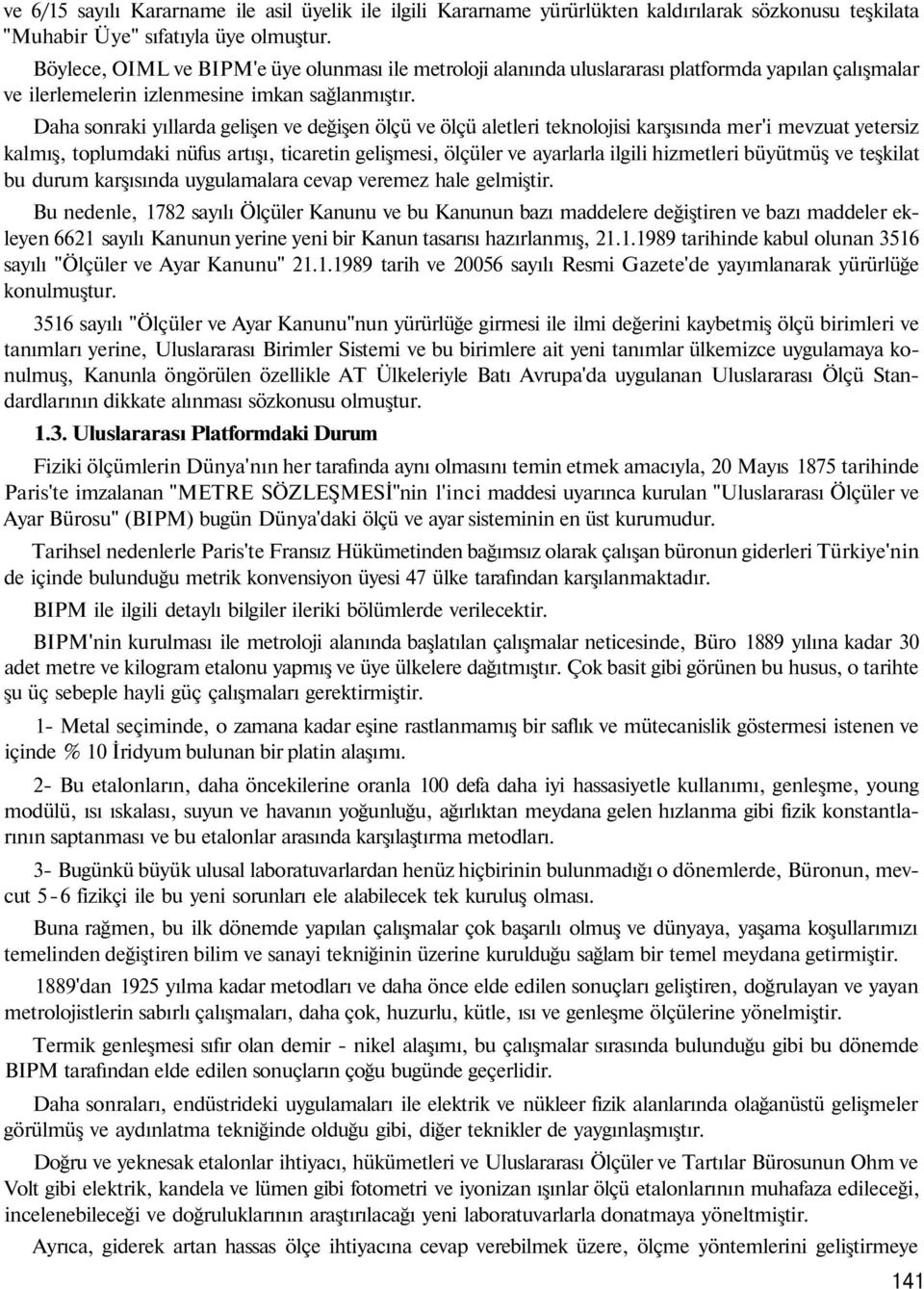 Daha sonraki yıllarda gelişen ve değişen ölçü ve ölçü aletleri teknolojisi karşısında mer'i mevzuat yetersiz kalmış, toplumdaki nüfus artışı, ticaretin gelişmesi, ölçüler ve ayarlarla ilgili