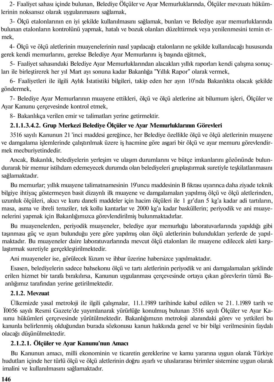 muayenelerinin nasıl yapılacağı etalonların ne şekilde kullanılacağı hususunda gerek kendi memurlarını, gerekse Belediye Ayar Memurlarını iş başında eğitmek, 5- Faaliyet sahasındaki Belediye Ayar