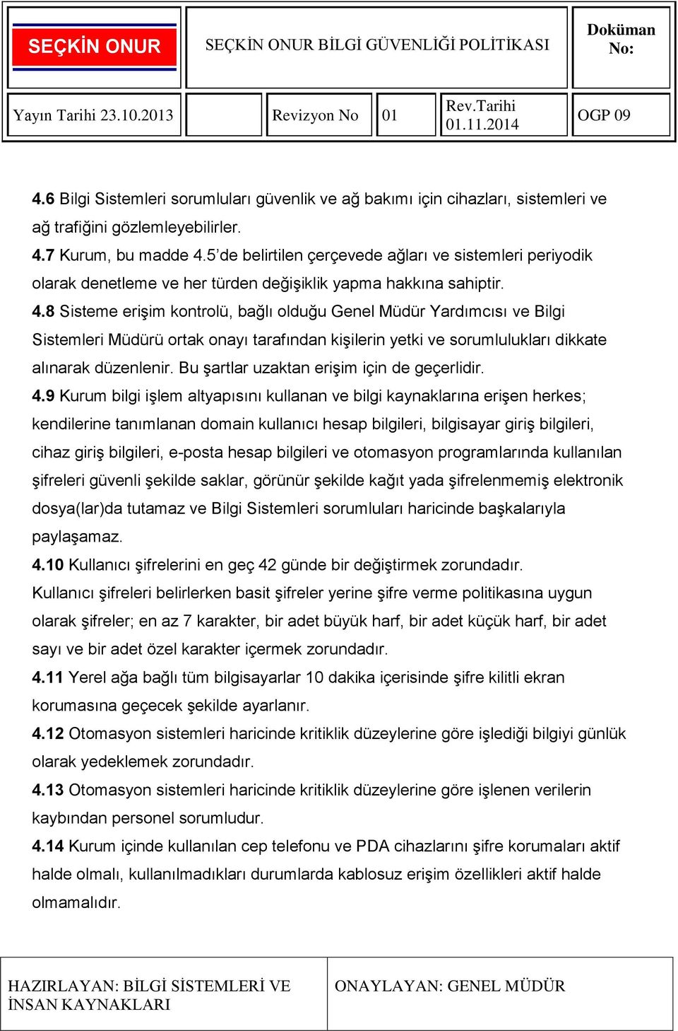 8 Sisteme erişim kontrolü, bağlı olduğu Genel Müdür Yardımcısı ve Bilgi Sistemleri Müdürü ortak onayı tarafından kişilerin yetki ve sorumlulukları dikkate alınarak düzenlenir.