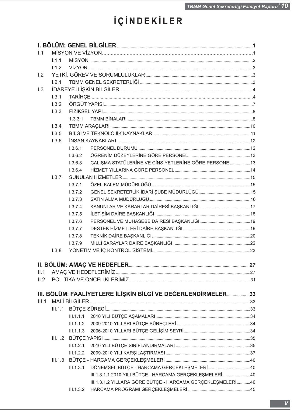 ..12 I.3.6.2 I.3.6.3 I.3.6.4 ÖĞRENİM DÜZEYLERİNE GÖRE PERSONEL...13 ÇALIŞMA STATÜLERİNE VE CİNSİYETLERİNE GÖRE PERSONEL...13 HİZMET YILLARINA GÖRE PERSONEL...14 I.3.7 SUNULAN HİZMETLER...15 I.3.8 I.3.7.1 ÖZEL KALEM MÜDÜRLÜĞÜ.