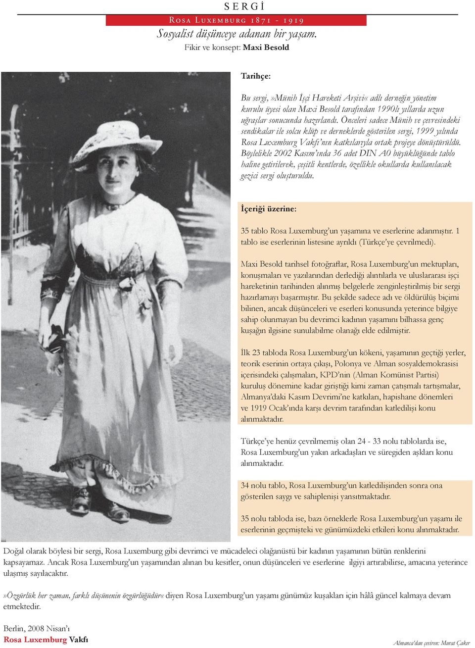 Önceleri sadece Münih ve çevresindeki sendikalar ile solcu klüp ve derneklerde gösterilen sergi, 1999 yılında Rosa Luxemburg Vakfı nın katkılarıyla ortak projeye dönüştürüldü.