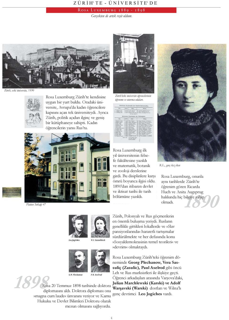 Zürih teki üniversite öğrencilerinin öğrenme ve oturma odaları. Platten Sokağı 47 Rosa Luxemburg ilk yıl üniversitenin felsefe fakültesine yazıldı ve matematik, botanik ve zooloji derslerine girdi.