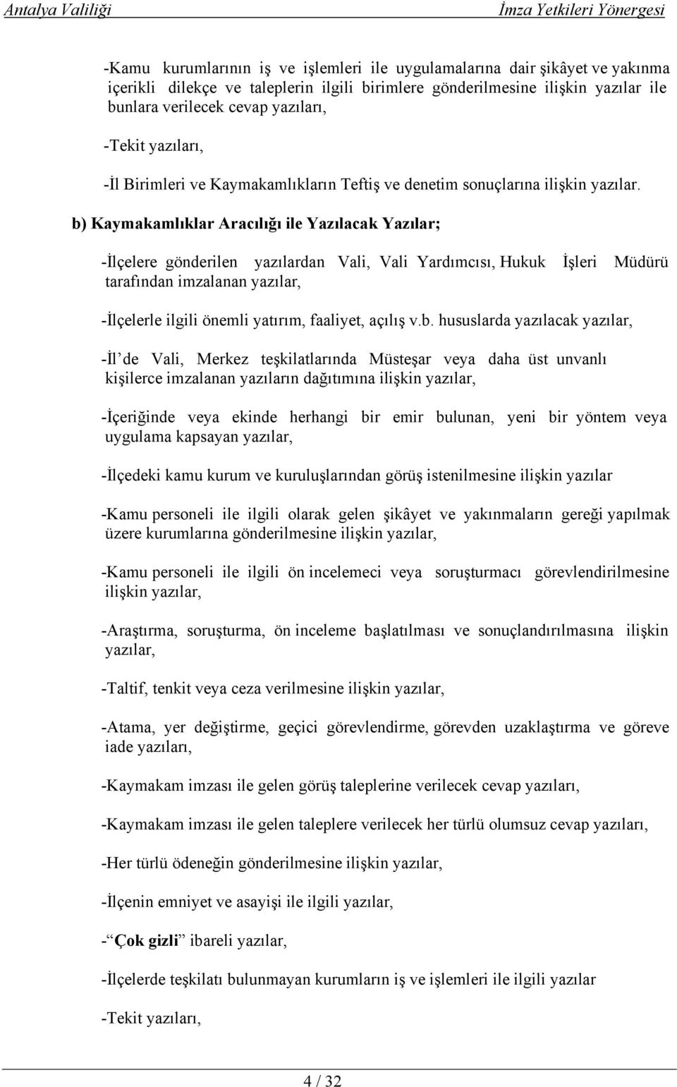 b) Kaymakamlıklar Aracılığı ile Yazılacak Yazılar; -İlçelere gönderilen yazılardan Vali, Vali Yardımcısı, Hukuk İşleri Müdürü tarafından imzalanan yazılar, -İlçelerle ilgili önemli yatırım, faaliyet,