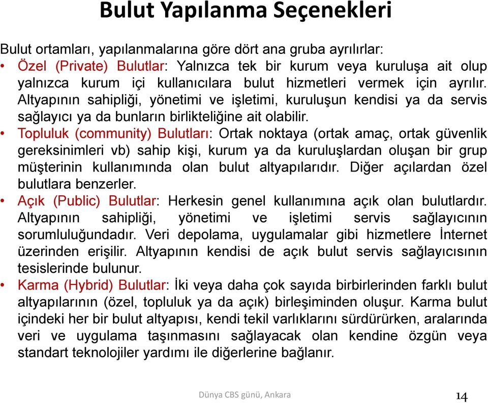 Topluluk (community) Bulutları: Ortak noktaya (ortak amaç, ortak güvenlik gereksinimleri vb) sahip kişi, kurum ya da kuruluşlardan oluşan bir grup müşterinin kullanımında olan bulut altyapılarıdır.