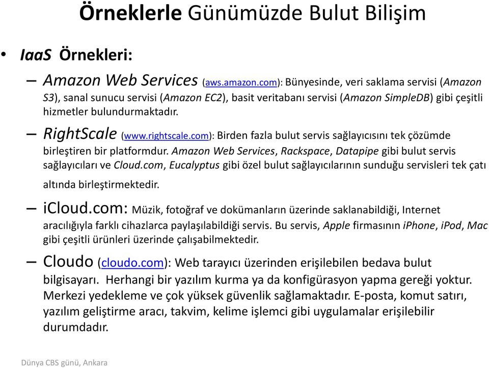 com): Birden fazla bulut servis sağlayıcısını tek çözümde birleştiren bir platformdur. Amazon Web Services, Rackspace, Datapipe gibi bulut servis sağlayıcıları ve Cloud.