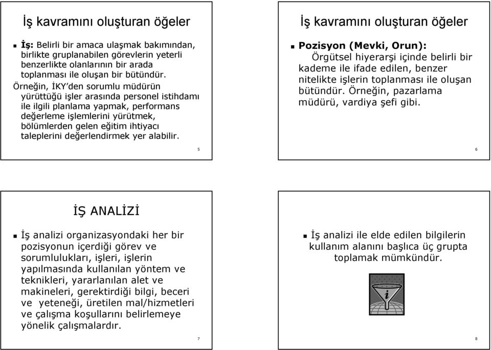 değerlendirmek erlendirmek yer alabili İş kavramını oluşturan öğeler Pozisyon (Mevki, Orun): Örgütsel hiyerarşi i içinde i inde belirli bir kademe ile ifade edilen, benzer nitelikte işlerin i