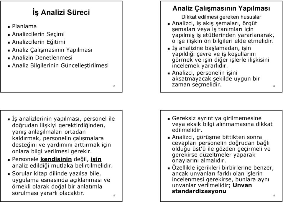 e ilişkin ön n bilgileri elde etmelidi İş analizine başlamadan, işin i in yapıld ldığı çevre ve işi koşullar ullarını görmek ve işin i in diğer işlerle i ilişkisini incelemek yararlıdı Analizci,