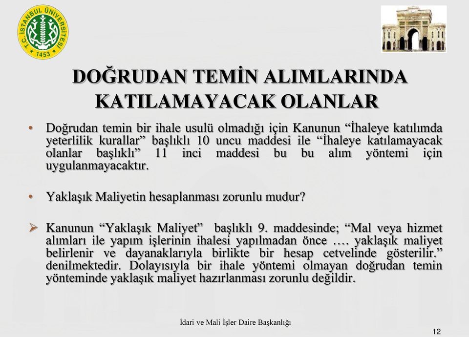 Kanunun Yaklaşık Maliyet başlıklı 9. maddesinde; Mal veya hizmet alımları ile yapım işlerinin ihalesi yapılmadan önce.