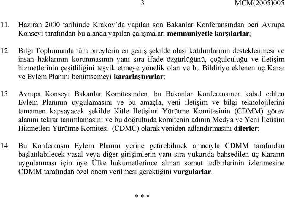 teşvik etmeye yönelik olan ve bu Bildiriye eklenen üç Karar ve Eylem Planını benimsemeyi kararlaştırırlar; 13.