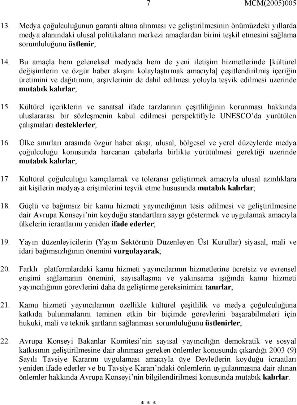 14. Bu amaçla hem geleneksel medyada hem de yeni iletişim hizmetlerinde [kültürel değişimlerin ve özgür haber akışını kolaylaştırmak amacıyla] çeşitlendirilmiş içeriğin üretimini ve dağıtımını,