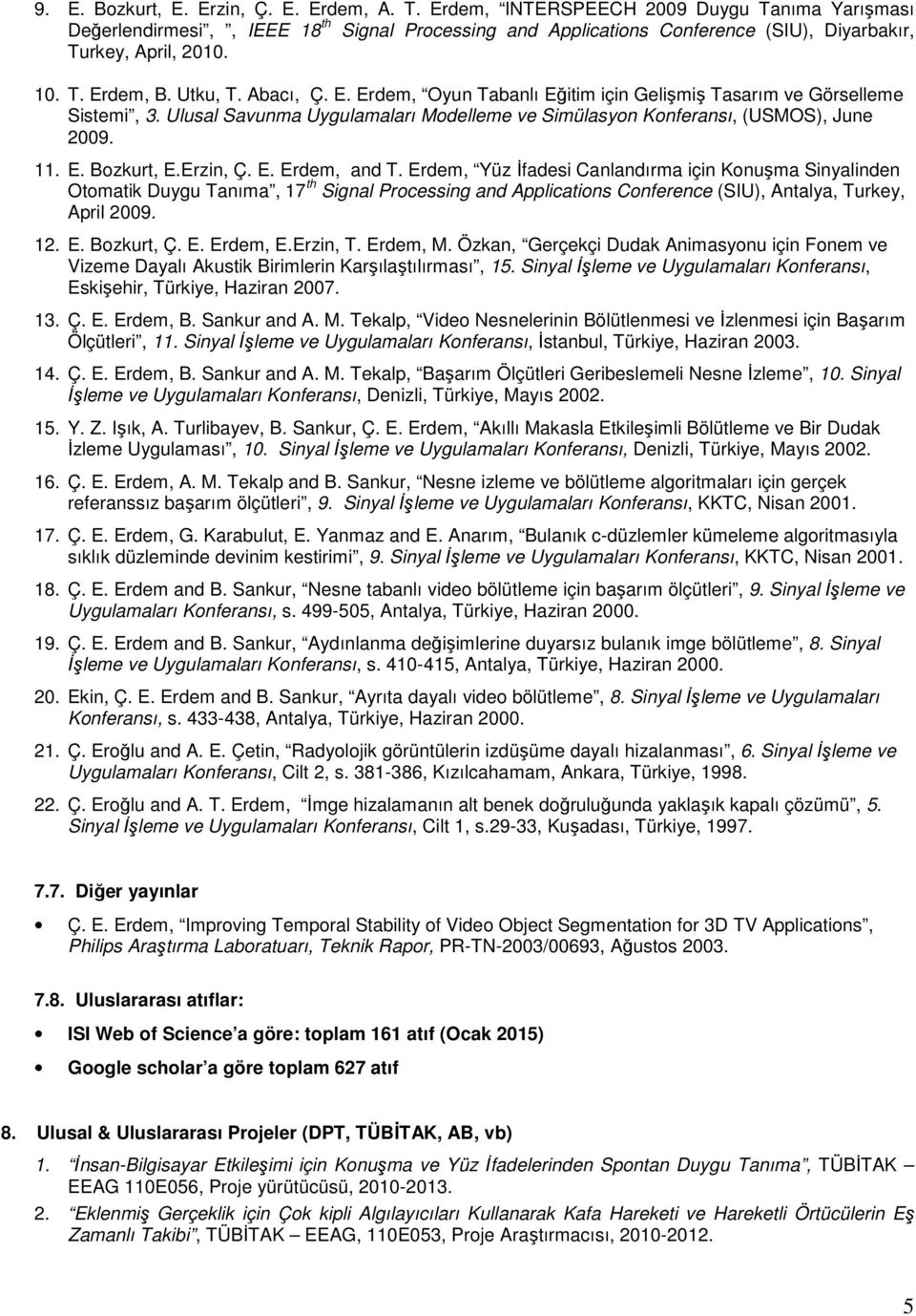 dem, B. Utku, T. Abacı, Ç. E. Erdem, Oyun Tabanlı Eğitim için Gelişmiş Tasarım ve Görselleme Sistemi, 3. Ulusal Savunma Uygulamaları Modelleme ve Simülasyon Konferansı, (USMOS), June 2009. 11. E. Bozkurt, E.