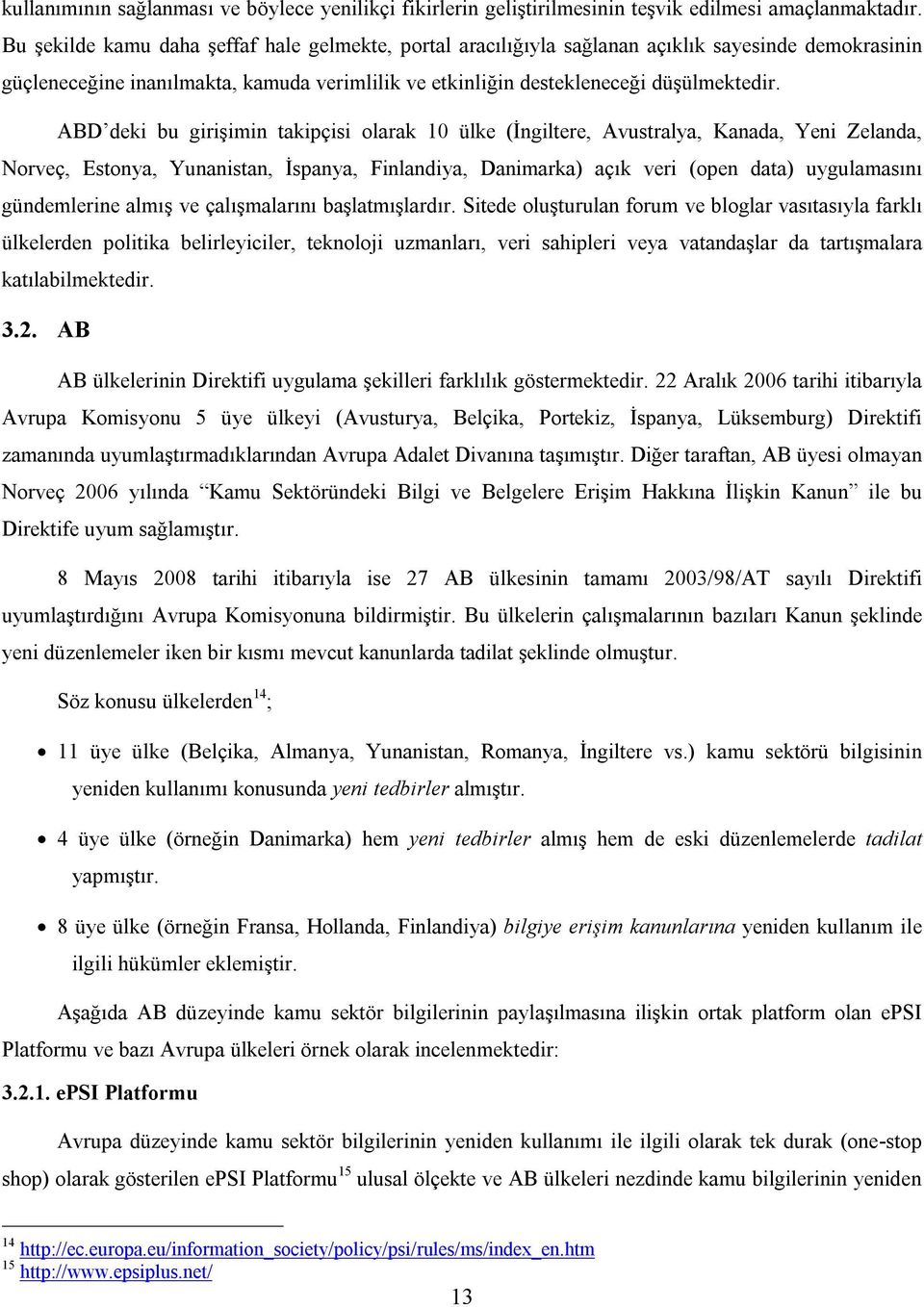 ABD deki bu girişimin takipçisi olarak 10 ülke (İngiltere, Avustralya, Kanada, Yeni Zelanda, Norveç, Estonya, Yunanistan, İspanya, Finlandiya, Danimarka) açık veri (open data) uygulamasını