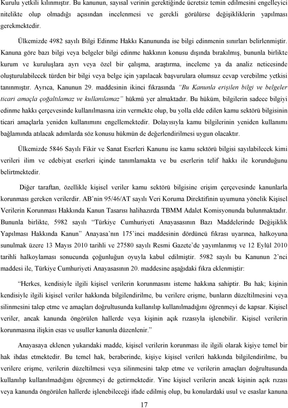 Ülkemizde 4982 sayılı Bilgi Edinme Hakkı Kanununda ise bilgi edinmenin sınırları belirlenmiştir.