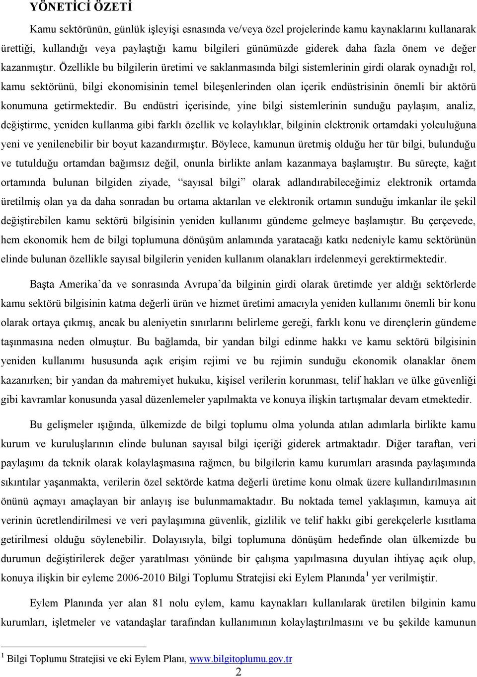 Özellikle bu bilgilerin üretimi ve saklanmasında bilgi sistemlerinin girdi olarak oynadığı rol, kamu sektörünü, bilgi ekonomisinin temel bileşenlerinden olan içerik endüstrisinin önemli bir aktörü