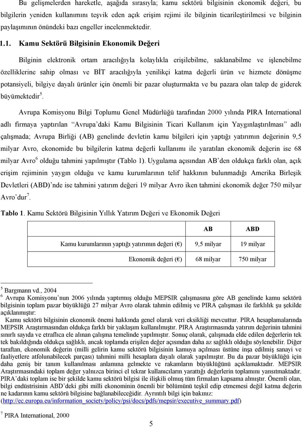 1. Kamu Sektörü Bilgisinin Ekonomik Değeri Bilginin elektronik ortam aracılığıyla kolaylıkla erişilebilme, saklanabilme ve işlenebilme özelliklerine sahip olması ve BİT aracılığıyla yenilikçi katma