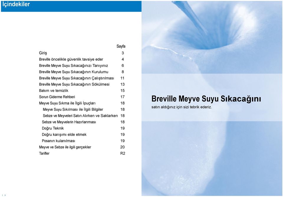 İlgili İpuçları 18 Meyve Suyu Sıkılması ile İlgili Bilgiler 18 Sebze ve Meyveleri Satın Alırken ve Saklarken 18 Sebze ve Meyvelerin Hazırlanması 18 Doğru Teknik 19