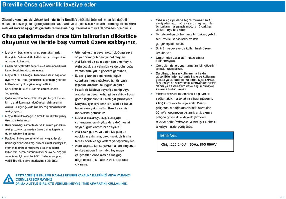 ve ileride baş vurmak üzere saklayınız. Meyveleri besleme kanalına parmaklarınızla itmeyiniz. Daima aletle birlikte verilen meyve itme aparatını kullanınız.