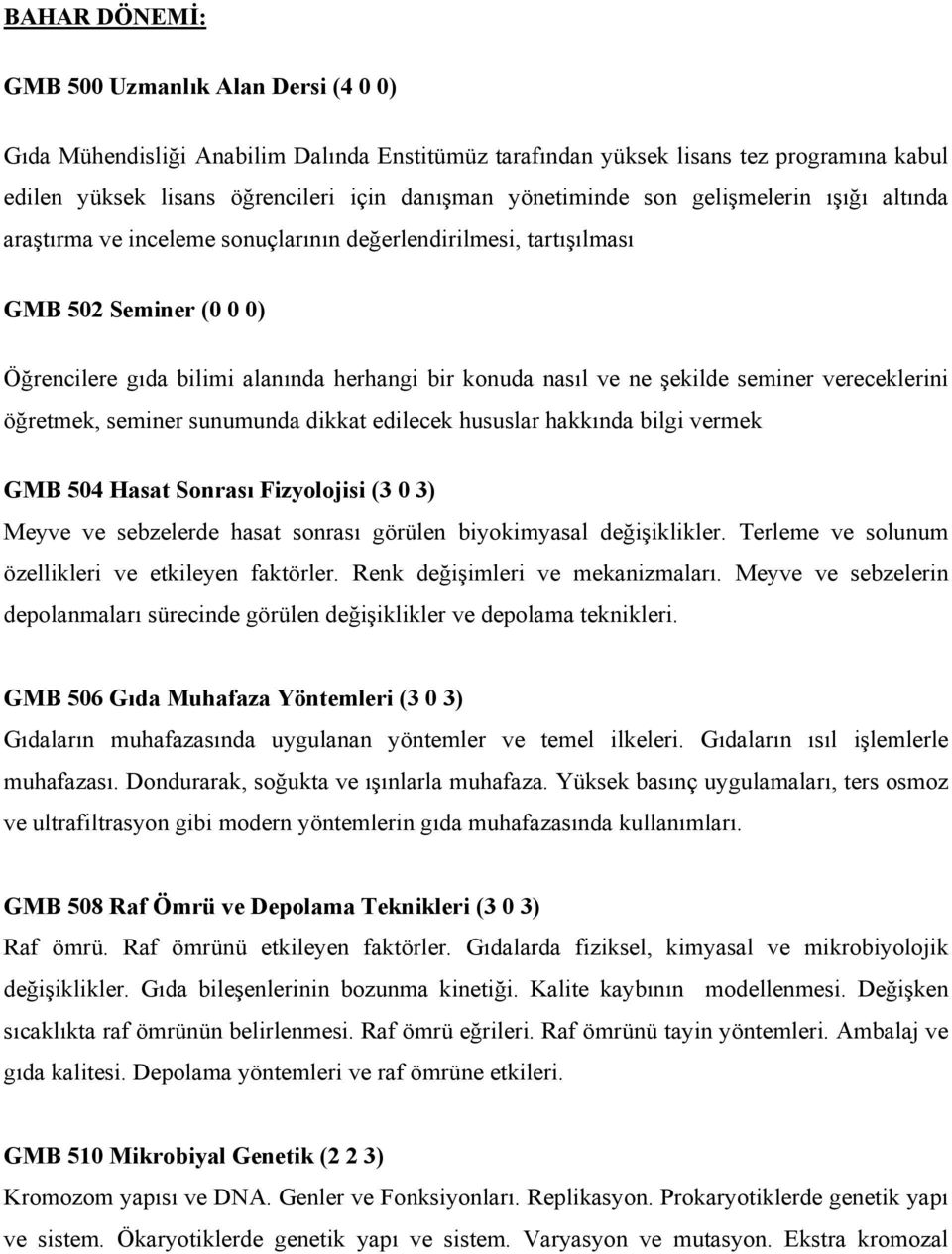 şekilde seminer vereceklerini öğretmek, seminer sunumunda dikkat edilecek hususlar hakkında bilgi vermek GMB 504 Hasat Sonrası Fizyolojisi (3 0 3) Meyve ve sebzelerde hasat sonrası görülen