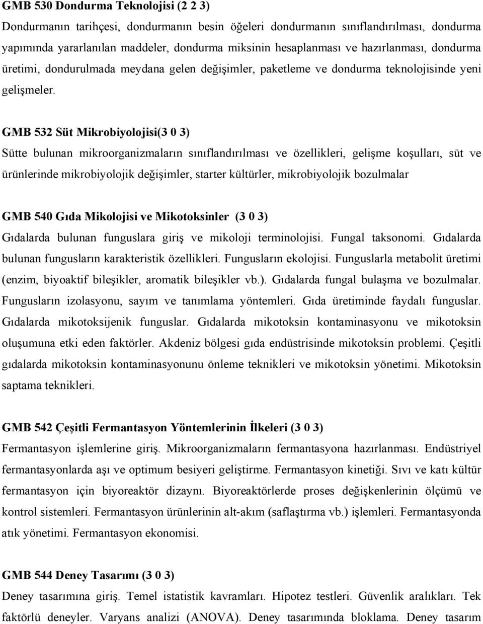 GMB 532 Süt Mikrobiyolojisi(3 0 3) Sütte bulunan mikroorganizmaların sınıflandırılması ve özellikleri, gelişme koşulları, süt ve ürünlerinde mikrobiyolojik değişimler, starter kültürler,