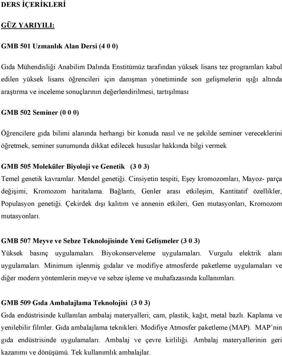 nasıl ve ne şekilde seminer vereceklerini öğretmek, seminer sunumunda dikkat edilecek hususlar hakkında bilgi vermek GMB 505 Moleküler Biyoloji ve Genetik (3 0 3) Temel genetik kavramlar.