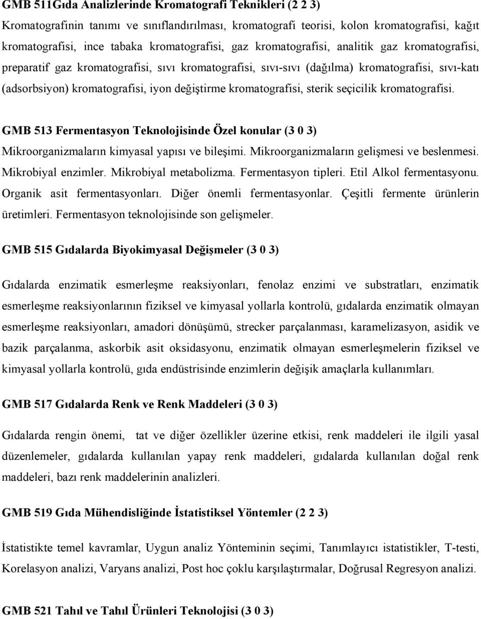 kromatografisi, sterik seçicilik kromatografisi. GMB 513 Fermentasyon Teknolojisinde Özel konular (3 0 3) Mikroorganizmaların kimyasal yapısı ve bileşimi. Mikroorganizmaların gelişmesi ve beslenmesi.