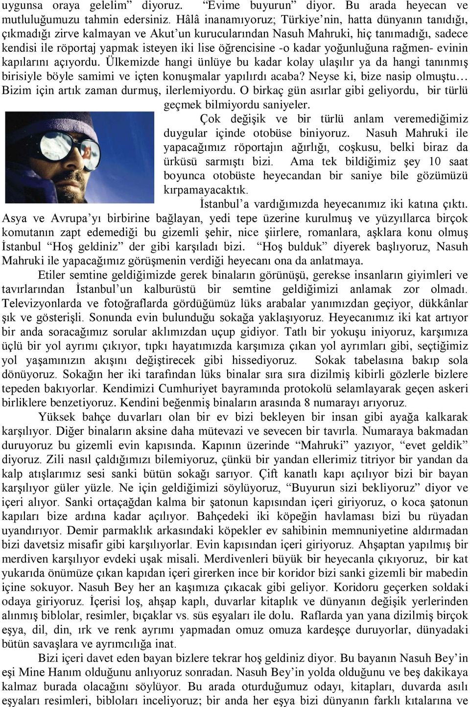 öğrencisine -o kadar yoğunluğuna rağmen- evinin kapılarını açıyordu. Ülkemizde hangi ünlüye bu kadar kolay ulaşılır ya da hangi tanınmış birisiyle böyle samimi ve içten konuşmalar yapılırdı acaba?