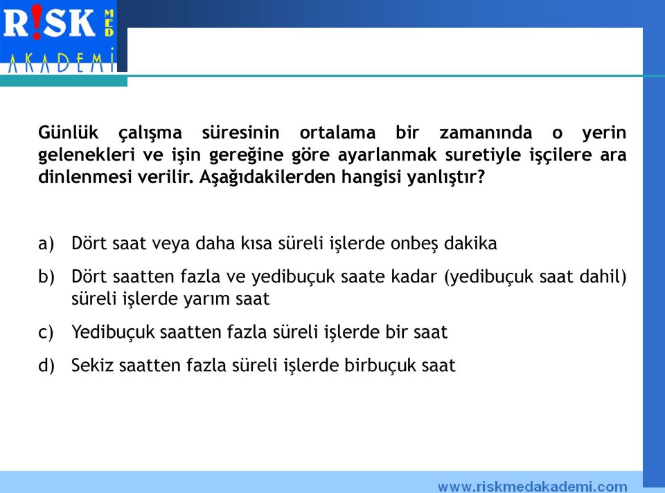 a) Dört saat veya daha kısa süreli işlerde onbeş dakika b) Dört saatten fazla ve yedibuçuk saate kadar